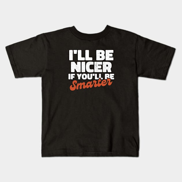 I'll be nicer if you'll be smarter Kids T-Shirt by INTHROVERT